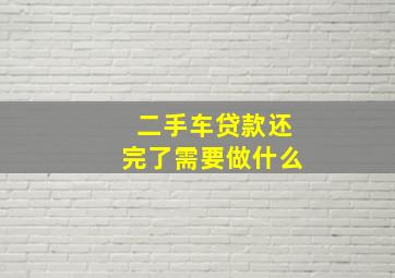 二手车贷款还完了需要做什么