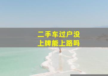 二手车过户没上牌能上路吗