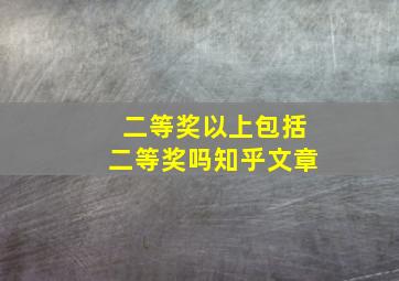 二等奖以上包括二等奖吗知乎文章