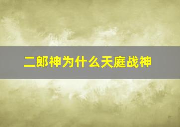 二郎神为什么天庭战神