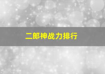 二郎神战力排行