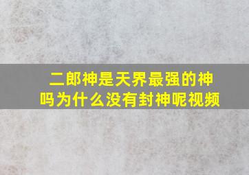 二郎神是天界最强的神吗为什么没有封神呢视频