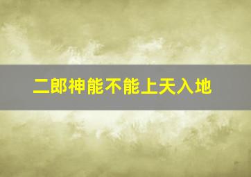 二郎神能不能上天入地