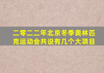 二零二二年北京冬季奥林匹克运动会共设有几个大项目