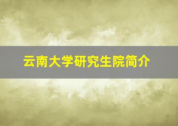 云南大学研究生院简介