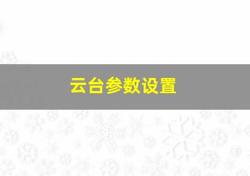 云台参数设置