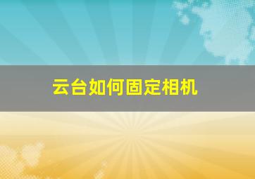 云台如何固定相机