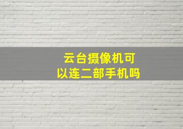 云台摄像机可以连二部手机吗