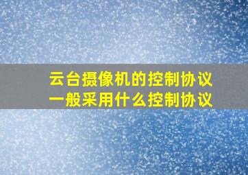 云台摄像机的控制协议一般采用什么控制协议