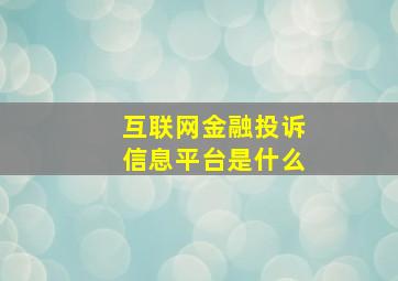 互联网金融投诉信息平台是什么