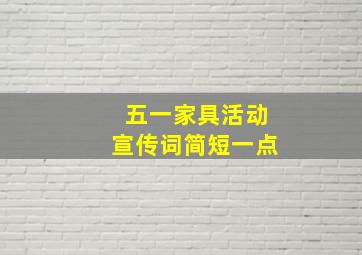 五一家具活动宣传词简短一点