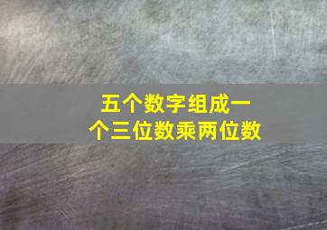 五个数字组成一个三位数乘两位数