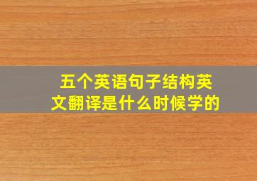 五个英语句子结构英文翻译是什么时候学的