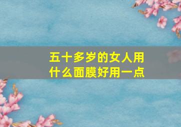 五十多岁的女人用什么面膜好用一点