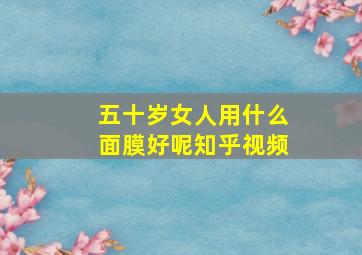 五十岁女人用什么面膜好呢知乎视频