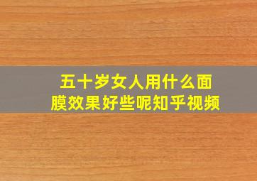 五十岁女人用什么面膜效果好些呢知乎视频