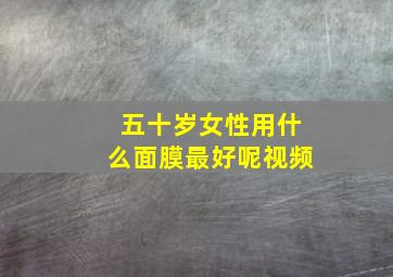 五十岁女性用什么面膜最好呢视频