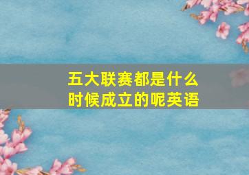 五大联赛都是什么时候成立的呢英语