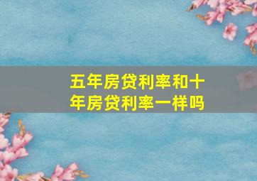 五年房贷利率和十年房贷利率一样吗