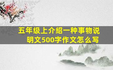 五年级上介绍一种事物说明文500字作文怎么写