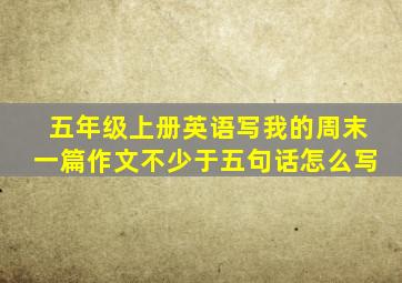 五年级上册英语写我的周末一篇作文不少于五句话怎么写