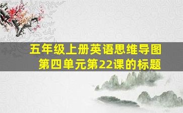 五年级上册英语思维导图第四单元第22课的标题