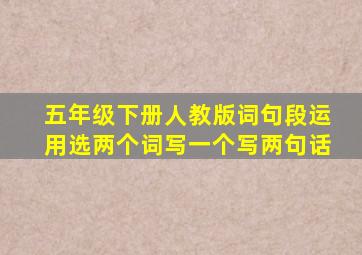 五年级下册人教版词句段运用选两个词写一个写两句话