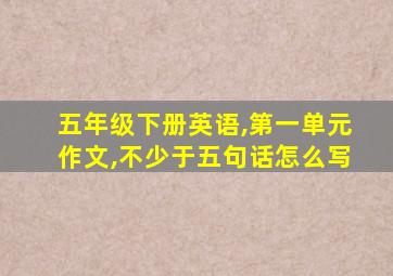 五年级下册英语,第一单元作文,不少于五句话怎么写