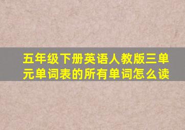 五年级下册英语人教版三单元单词表的所有单词怎么读