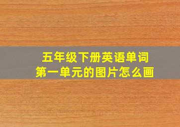 五年级下册英语单词第一单元的图片怎么画