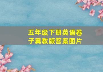 五年级下册英语卷子冀教版答案图片