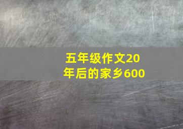 五年级作文20年后的家乡600