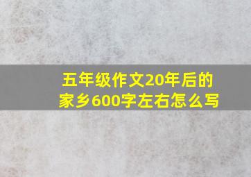 五年级作文20年后的家乡600字左右怎么写