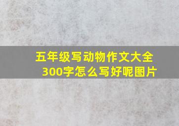 五年级写动物作文大全300字怎么写好呢图片