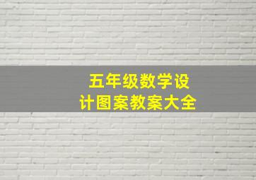 五年级数学设计图案教案大全