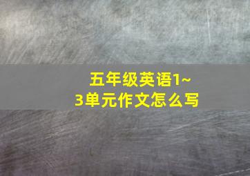 五年级英语1~3单元作文怎么写