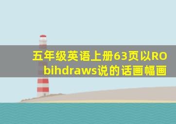 五年级英语上册63页以RObihdraws说的话画幅画