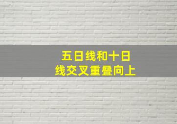 五日线和十日线交叉重叠向上