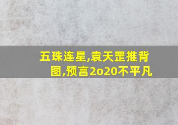 五珠连星,袁天罡推背图,预言2o20不平凡