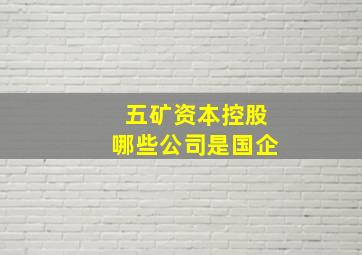 五矿资本控股哪些公司是国企