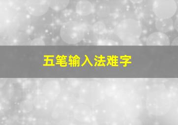 五笔输入法难字