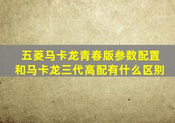 五菱马卡龙青春版参数配置和马卡龙三代高配有什么区别