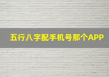 五行八字配手机号那个APP