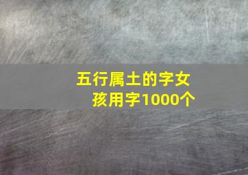 五行属土的字女孩用字1000个