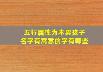 五行属性为木男孩子名字有寓意的字有哪些