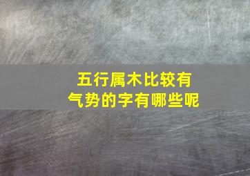 五行属木比较有气势的字有哪些呢