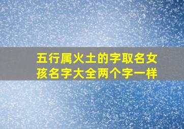 五行属火土的字取名女孩名字大全两个字一样