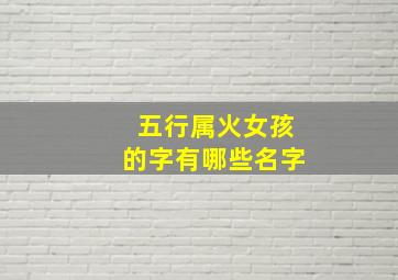 五行属火女孩的字有哪些名字