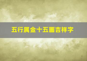 五行属金十五画吉祥字