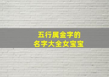 五行属金字的名字大全女宝宝